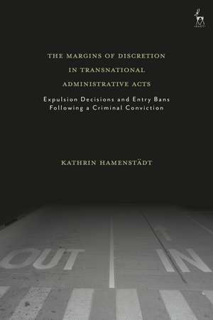 The Margins of Discretion in Transnational Administrative Acts: Expulsion Decisions and Entry Bans Following a Criminal Conviction de Kathrin Hamenstädt