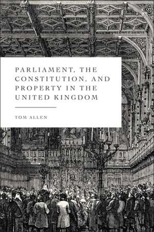 Parliament, the Constitution, and Property in the United Kingdom de Tom (Durham UniversityUK) Allen