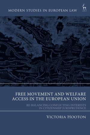 Free Movement and Welfare Access in the European Union: Re-Balancing Conflicting Interests in Citizenship Jurisprudence de Dr Victoria Hooton