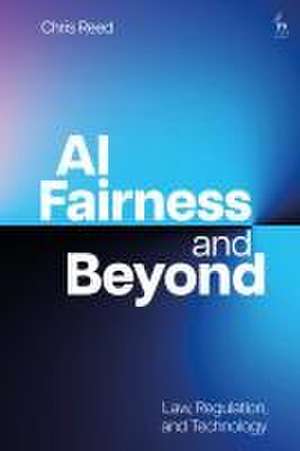 AI Fairness and Beyond: Law, Regulation, and Technology de Chris Reed