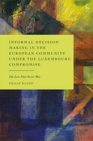 Informal Decision Making in the European Community Under the Luxembourg Compromise de Philip Bajon