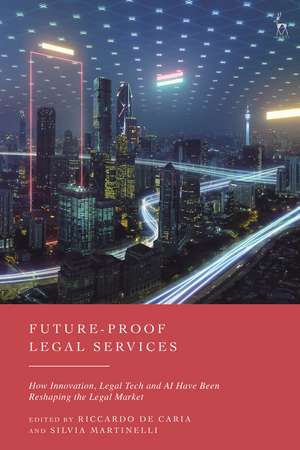 Future-Proof Legal Services: How Innovation, Legal Tech and AI Have Been Reshaping the Legal Market de Riccardo de Caria