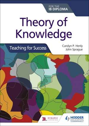 Theory of Knowledge for the IB Diploma: Teaching for Success de John Sprague