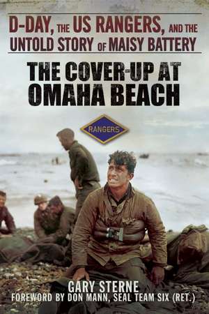 The Cover-Up at Omaha Beach: D-Day, the US Rangers, and the Untold Story of Maisy Battery de Gary Sterne