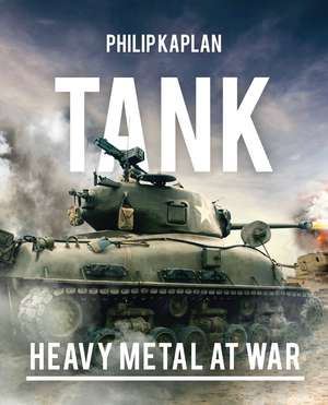 Tank: Heavy Metal at War de Philip Kaplan