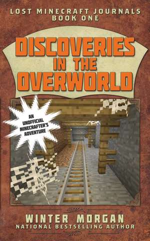 Discoveries in the Overworld: Lost Minecraft Journals, Book One de Winter Morgan