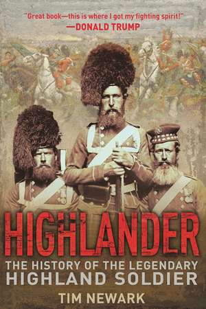 Highlander: The History of the Legendary Highland Soldier de Tim Newark