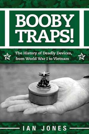 Booby Traps!: The History of Deadly Devices, from World War I to Vietnam de Ian Jones