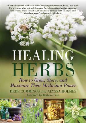 Healing Herbs: How to Grow, Store, and Maximize Their Medicinal Power de Dede Cummings