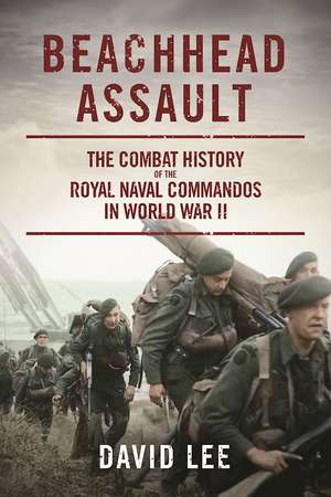 Beachhead Assault: The Combat History of the Royal Naval Commandos in World War II de David Lee