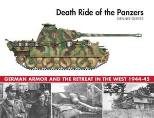 Death Ride of the Panzers: German Armor and the Retreat in the West, 1944-45 de Dennis Oliver