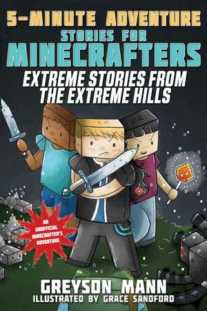 Extreme Stories from the Extreme Hills: 5-Minute Adventure Stories for Minecrafters de Greyson Mann