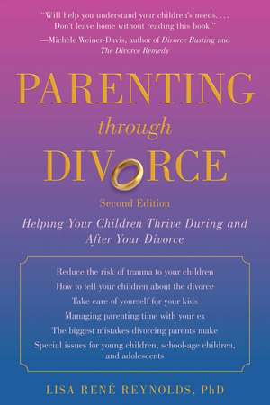 Parenting through Divorce: Helping Your Children Thrive During and After the Split de Lisa René Reynolds Ph.D