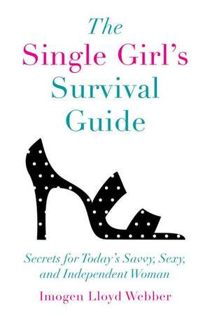 The Single Girl's Survival Guide: Secrets for Today's Savvy, Sexy, and Independent Women de Imogen Lloyd Webber