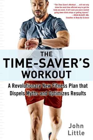 The Time-Saver's Workout: A Revolutionary New Fitness Plan that Dispels Myths and Optimizes Results de John Little