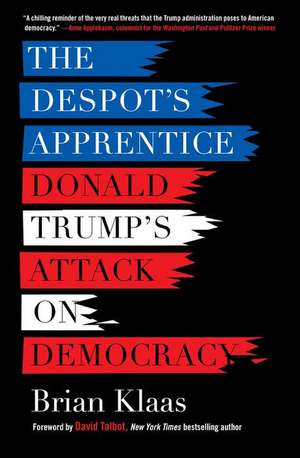 The Despot's Apprentice: Donald Trump's Attack on Democracy de Brian Klaas