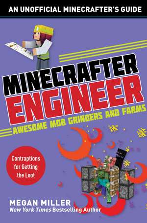 Minecrafter Engineer: Awesome Mob Grinders and Farms: Contraptions for Getting the Loot de Megan Miller