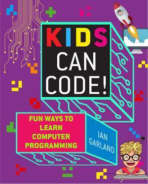 Kids Can Code!: Fun Ways to Learn Computer Programming de Ian Garland