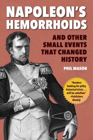 Napoleon's Hemorrhoids: And Other Small Events That Changed History de Phil Mason