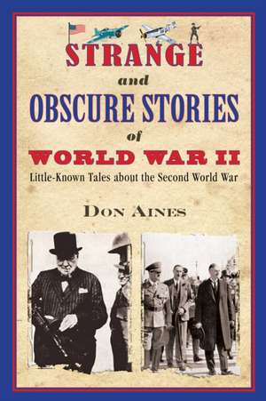 Strange and Obscure Stories of World War II de Don Aines