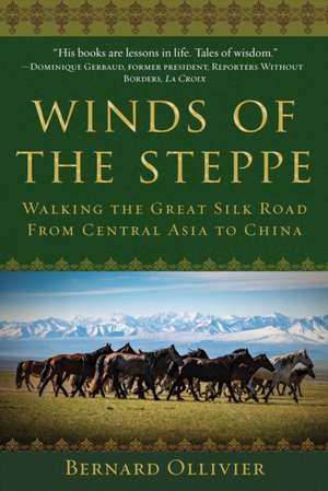 Winds of the Steppe: Walking the Great Silk Road from Central Asia to China de Bernard Ollivier