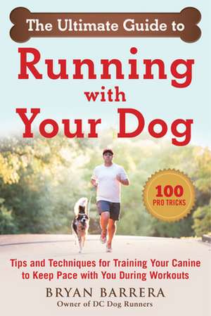 The Ultimate Guide to Running with Your Dog de Bryan Barrera