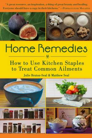 Home Remedies: How to Use Kitchen Staples to Treat Common Ailments de Julie Bruton-Seal