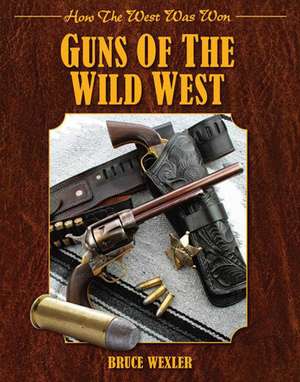 Guns of the Wild West (How the West Was Won) de Bruce Wexler