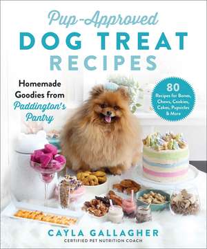 Pup-Approved Dog Treat Recipes: 80 Homemade Goodies from Paddington's Pantry de Cayla Gallagher