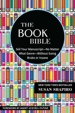 The Book Bible: How to Sell Your Manuscript—No Matter What Genre—Without Going Broke or Insane de Susan Shapiro