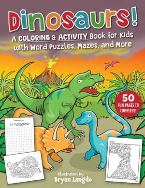 Dinosaurs!: A Coloring & Activity Book for Kids with Word Puzzles, Mazes, and More de Bryan Langdo