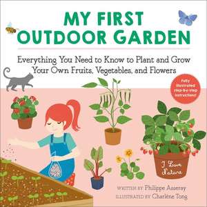 My First Outdoor Garden: Everything You Need to Know to Plant and Grow Your Own Fruits, Vegetables, and Flowers de Philippe Asseray