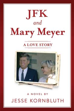 JFK and Mary Meyer: A Love Story de Jesse Kornbluth