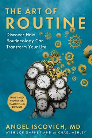 The Art of Routine: Discover How Routineology Can Transform Your Life de Angel Iscovich, MD