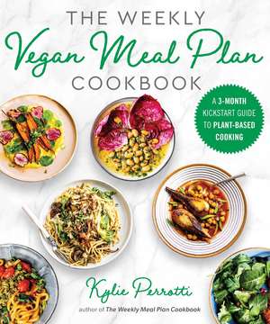 The Weekly Vegan Meal Plan Cookbook: A 3-Month Kickstart Guide to Plant-Based Cooking de Kylie Perrotti