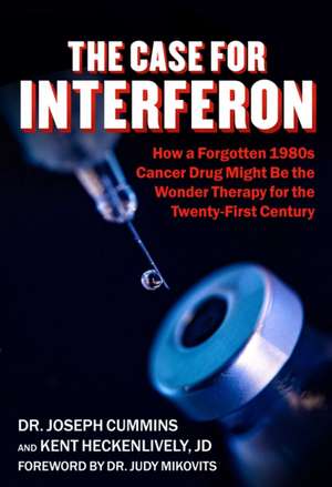 Case for Interferon: How a 1980s Cancer Drug Might Be the Wonder Therapy for the Twenty-First Century de Joseph Cummins