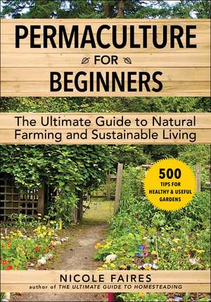 Permaculture for Beginners: The Ultimate Guide to Natural Farming and Sustainable Living de Nicole Faires