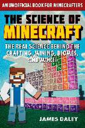 The Science of Minecraft: The Real Science Behind the Crafting, Mining, Biomes, and More! de James Daley