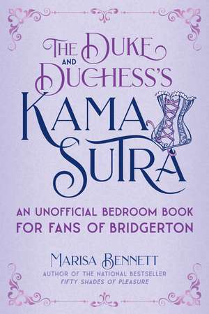 The Duke and Duchess's Kama Sutra: An Unofficial Bedroom Book for Fans of Bridgerton de Marisa Bennett