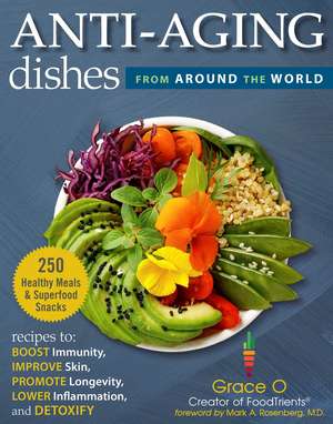 Anti-Aging Dishes from Around the World: Recipes to Boost Immunity, Improve Skin, Promote Longevity, Lower Inflammation, and Detoxify de Grace O.