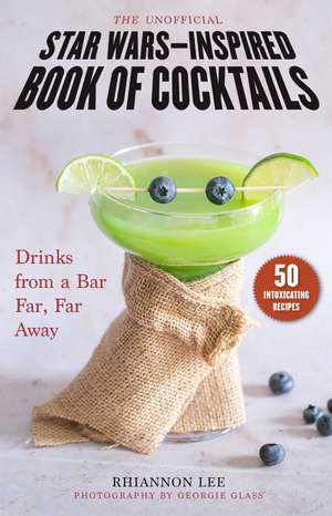 The Unofficial Star Wars–Inspired Book of Cocktails: Drinks from a Bar Far, Far Away de Rhiannon Lee