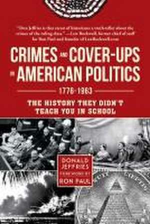 Crimes and Cover-Ups in American Politics: 1776-1963 de Donald Jeffries