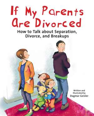 If My Parents Are Divorced: How to Talk about Separation, Divorce, and Breakups de Dagmar Geisler