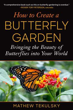 How to Create a Butterfly Garden: Bringing the Beauty of Butterflies into Your World de Mathew Tekulsky