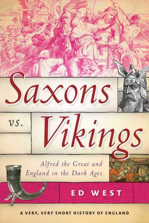 Saxons vs. Vikings: Alfred the Great and England in the Dark Ages de Ed West