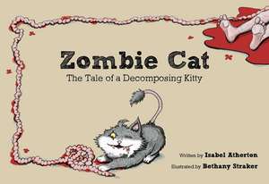 Zombie Cat: The Tale of a Decomposing Kitty de Isabel Atherton