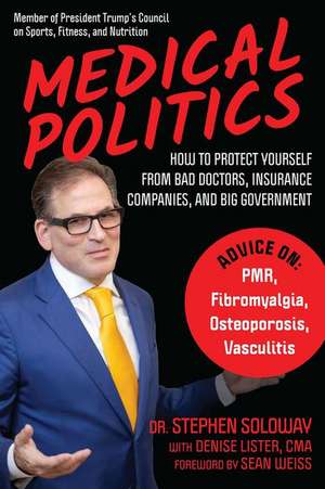 Medical Politics: How to Protect Yourself from Bad Doctors, Insurance Companies, and Big Government de Stephen Soloway