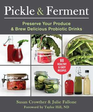 Pickle & Ferment: Preserve Your Produce & Brew Delicious Probiotic Drinks de Susan Crowther