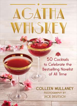 Agatha Whiskey: 50 Cocktails to Celebrate the Bestselling Novelist of All Time de Colleen Mullaney