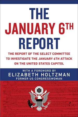 The January 6th Report: The Report of the Select Committee to Investigate the January 6th Attack on the United States Capitol de Elizabeth Holtzman